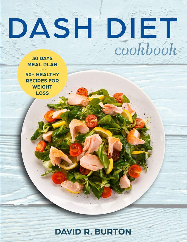 Dash Diet Cookbook: a Complete Dash Diet Program with 30 Days Meal Plan and 50+ Healthy Recipes for Weight Loss and Lowering Blood Pressure