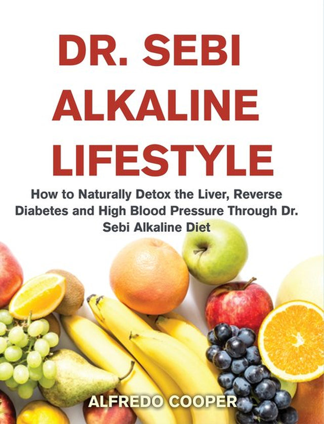 Dr. Sebi Alkaline Lifestyle: How to Naturally Detox the Liver, Reverse Diabetes and High Blood Pressure through Dr. Sebi Alkaline Diet (Hardcover)