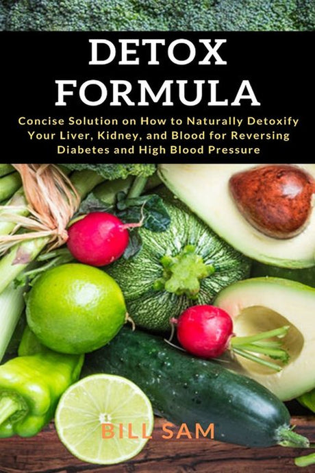 Detox Formula : Concise Solution on How to Naturally Detoxify Your Liver, Kidney, and Blood for Reversing Diabetes and High Blood Pressure (Paperback)