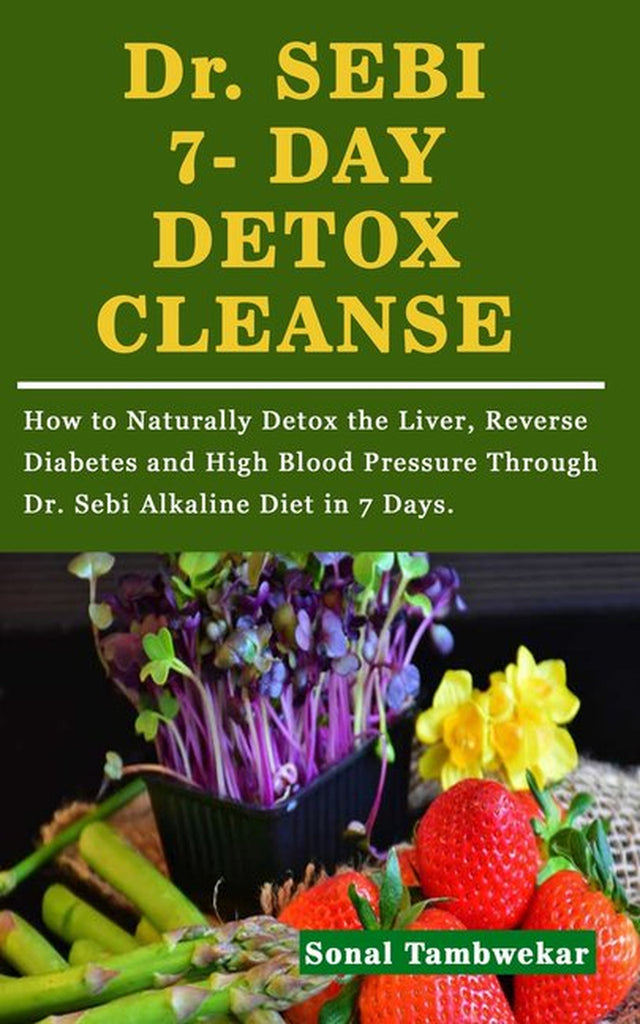 Dr. SEBI 7- DAY DETOX CLEANSE: How to Naturally Detox the Liver, Reverse Diabetes and High Blood Pressure through Dr. Sebi Alkaline Diet in 7 Days. (Paperback)