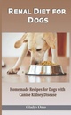 Renal Diet for Dogs: Homemade Recipes for Dogs with Canine Kidney Disease