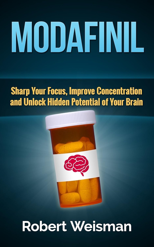 Modafinil: Sharp Your Focus, Improve Concentration and Unlock Hidden Potential of Your Brain (Strong Body, Smart Brain Book 3)
