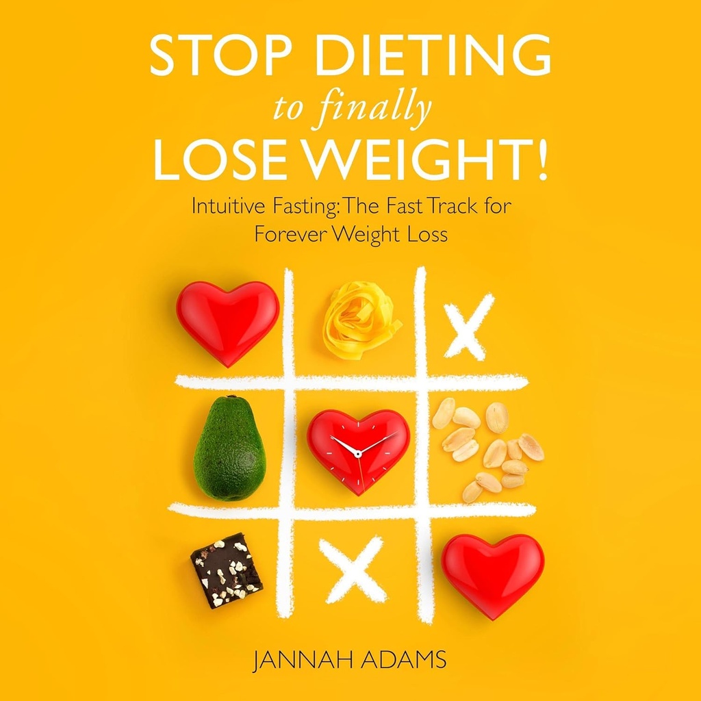 Stop Dieting to Finally Lose Weight!: Intuitive Fasting: The Fast Track for Forever Weight Loss