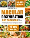 THE ULTIMATE MACULAR DEGENERATION DIET COOKBOOK FOR SENIORS: Vision-Supporting Recipes Rich in Antioxidants, Zinc, and Lutein to Protect Eye Health and Slow AMD Progression Naturally