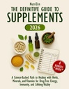 The Definitive Guide to Supplements: A Science-Backed Path to Healing with Herbs, Minerals, and Vitamins for Drug-Free Energy, Immunity, and Lifelong Vitality