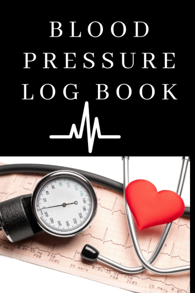 Blood Pressure Log Book : Easy To Use Daily Blood Pressure Log for Record and Monitor Blood Pressure For Home and Travel - 120 Pages (6" x 9" Inches): Blood Pressure Log Book For Daily Tracking
