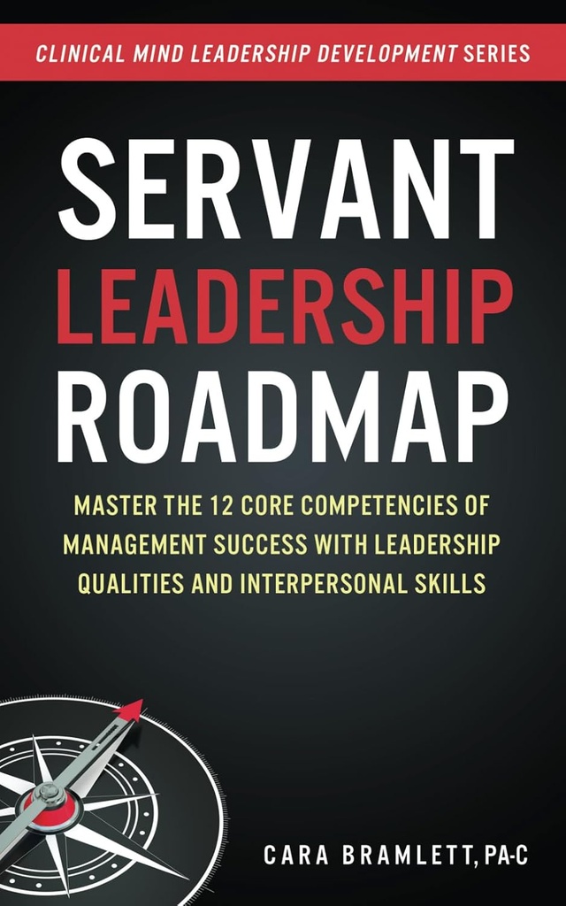 Servant Leadership Roadmap: Master the 12 Core Competencies of Management Success with Leadership Qualities and Interpersonal Skills