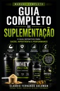 Guia Completo de Suplementação: Whey Protein, Creatina, Cafeína, Ômega-3 e os Principais Suplementos Explicados com Base Científica (Manual Completo) (Portuguese Edition)
