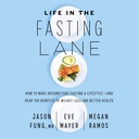 Life in the Fasting Lane: How to Make Intermittent Fasting a Lifestyle—and Reap the Benefits of Weight Loss and Better Health